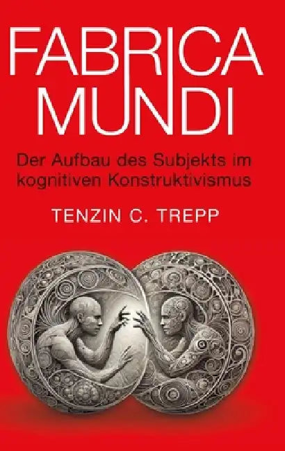 Fabrica Mundi: Der Aufbau des Subjekts im kognitiven Konstruktivismus by Tenzin Trepp