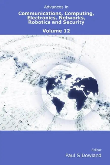 Advances in Communications, Computing, Electronics, Networks, Robotics and Security Volume 12 by Paul Dowland