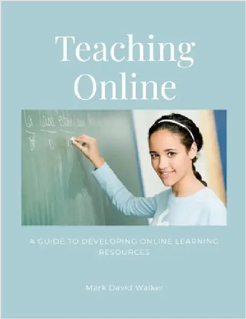 Teaching Online: A Guide To Developing Online Learning Resources by Walker, Mark