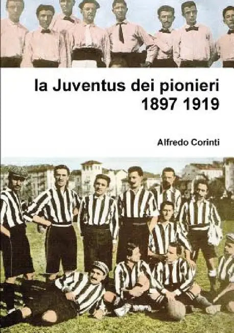 La Juventus dei pionieri 1897 1919 by Alfredo Corinti