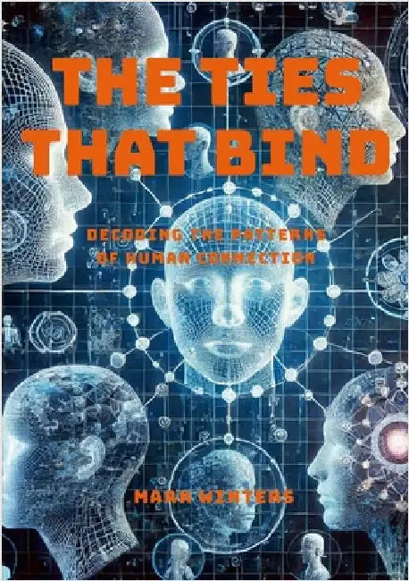 The Ties That Bind: Decoding the Patterns of Human Connection by Winters, Mark
