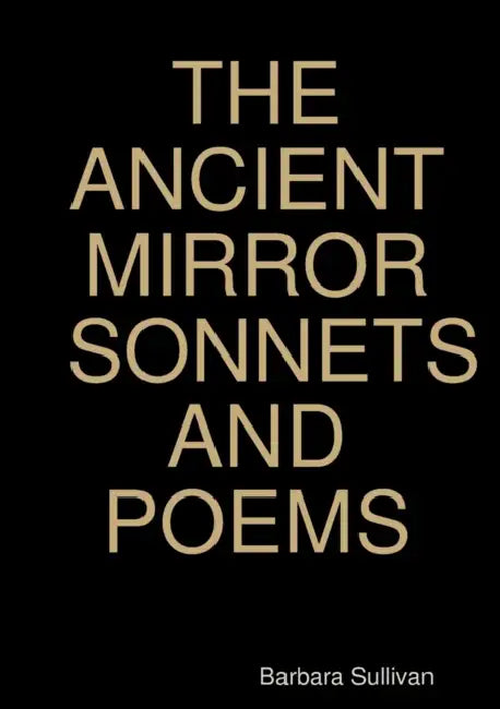 The Ancient Mirror Sonnets and Poems by Barbara Sullivan