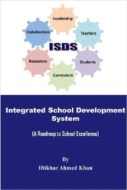 Integrated School Development System: A Roadmap to School excellence by Khan, Iftikhar