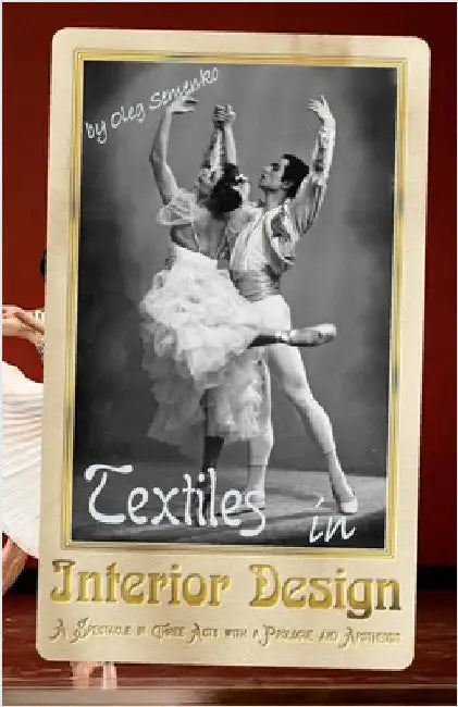 Textiles in Interior Design: A Spectacle in Three Acts with a Prologue and Apotheosis by Semenko, Oleg