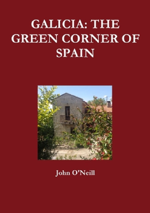 Galicia: The Green Corner of Spain by John O'Neill