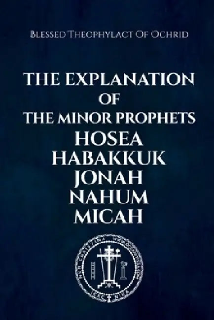 The Explanation of the Minor Prophets Hosea Habakkuk Jonah Nahum Micah by Blessed Theophylact Of Ochrid, Nun Christina