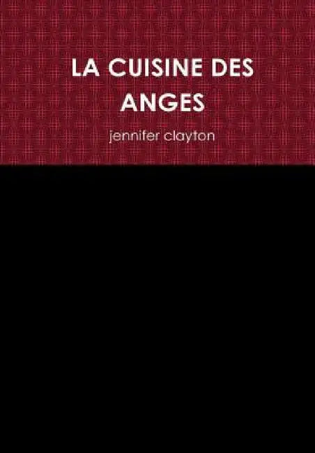 La Cuisine Des Anges by Jennifer Clayton