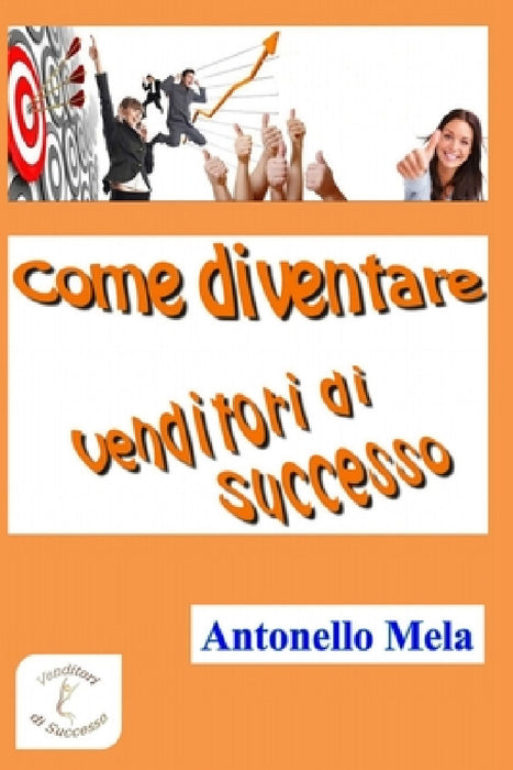 Come diventare venditori di successo by Antonello Mela