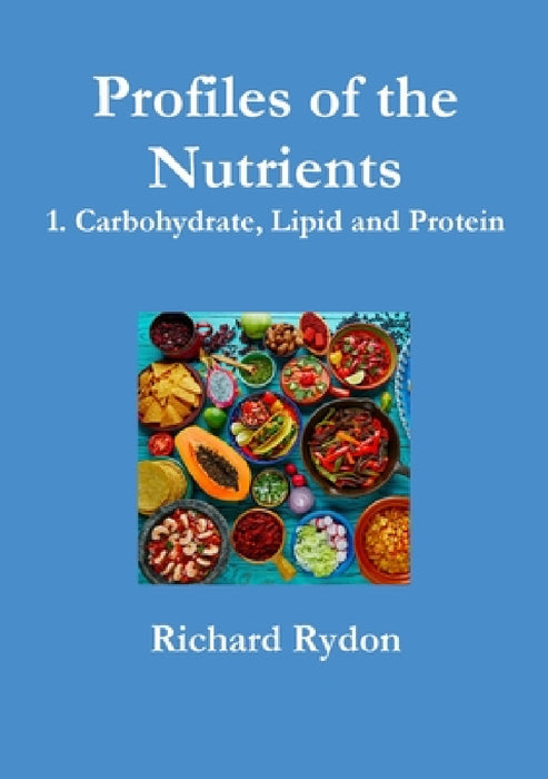 Profiles of the Nutrients - 1. Carbohydrate, Lipid and Protein by Richard Rydon