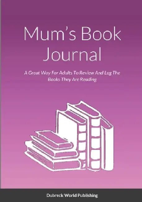 Mum's Book Journal: A Great Way For Adults To Review And Log The Books They Are Reading by Dubreck World Publishing
