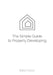 The SIMPLE guide to Property Developing by Robert Colvin