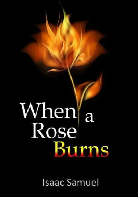 When A Rose Burns by Isaac Samuel
