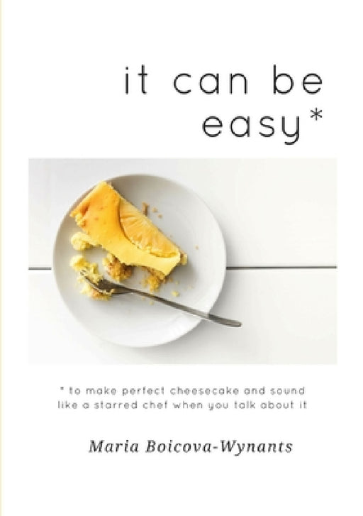 it can be easy: to make perfect cheesecake and sound like a starred chef when you talk about it by Maria Boicova-Wynants