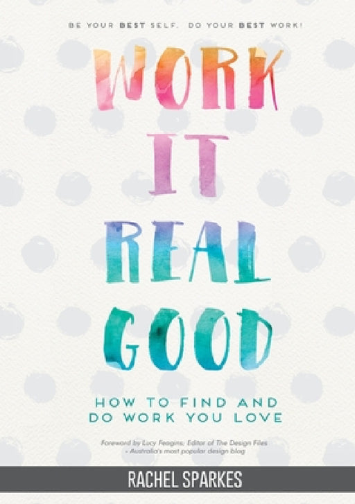 Work It Real Good: How to Find and Do Work You Love by Rachel Sparkes