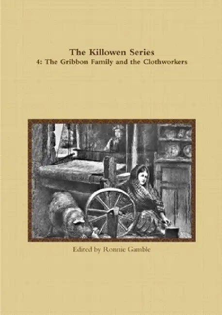 The Killowen Series 4: The Gribbon Family and the Clothworkers by Ronnie Gamble