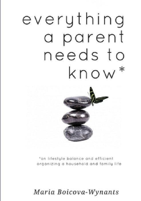 everything a parent needs to know * by Maria Boicova-Wynants