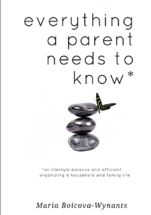 everything a parent needs to know * by Maria Boicova-Wynants
