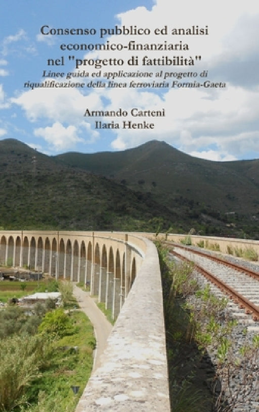 Consenso pubblico ed analisi economico-finanziaria nel "progetto di fattibilità": Linee guida ed applicazione al progetto di riqualificazione della li by Armando Cartenì, Ilaria Henke