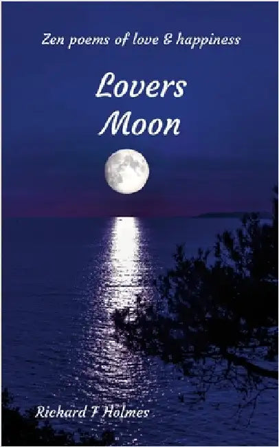 Lovers Moon: Zen Poems of Love and Happiness by F. Holmes, Richard