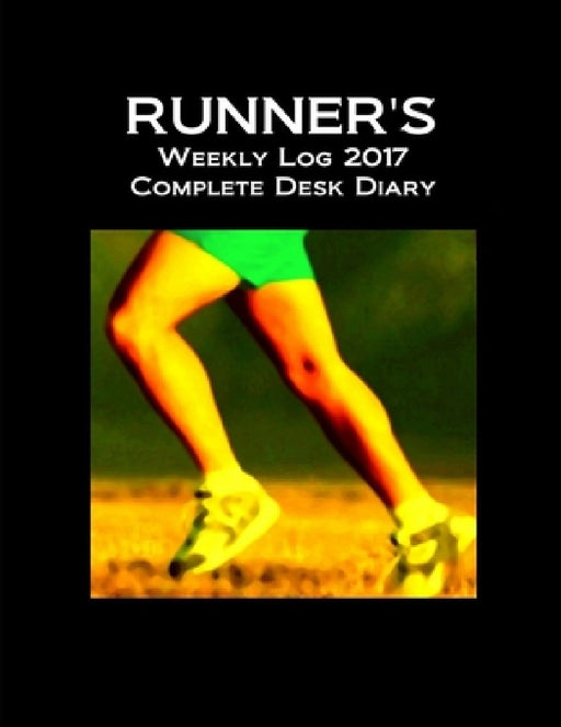 Runner's Weekly Log 2017 Complete Desk Diary by J. Thompson