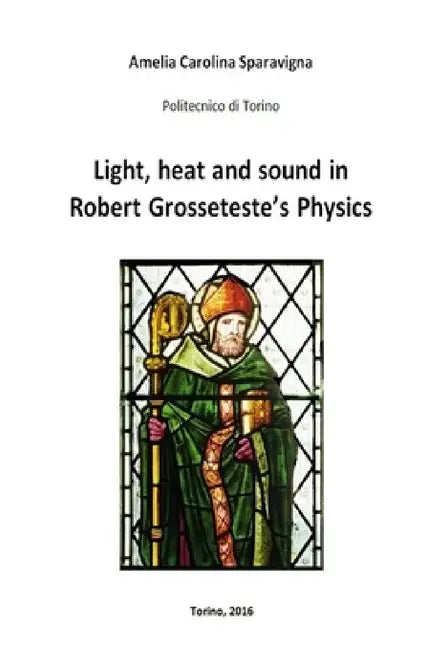 Light, heat and sound in Robert Grosseteste's Physics by Amelia Carolina Sparavigna