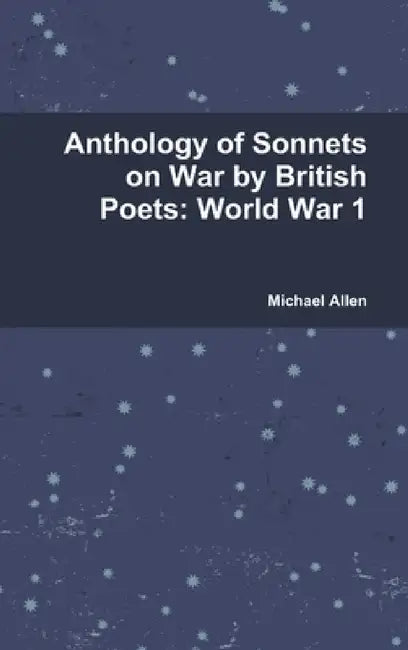 Anthology of Sonnets on War by British Poets: World War 1 by Michael Allen