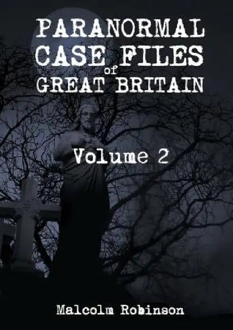 Paranormal Case Files of Great Britain (Volume 2) by Malcolm Robinson