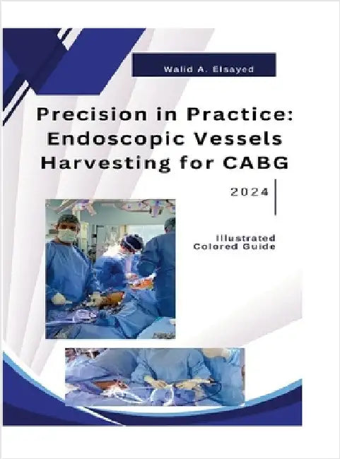 Precision in Practice: Endoscopic Vessel Harvesting for CABG by Elsayed, Walid