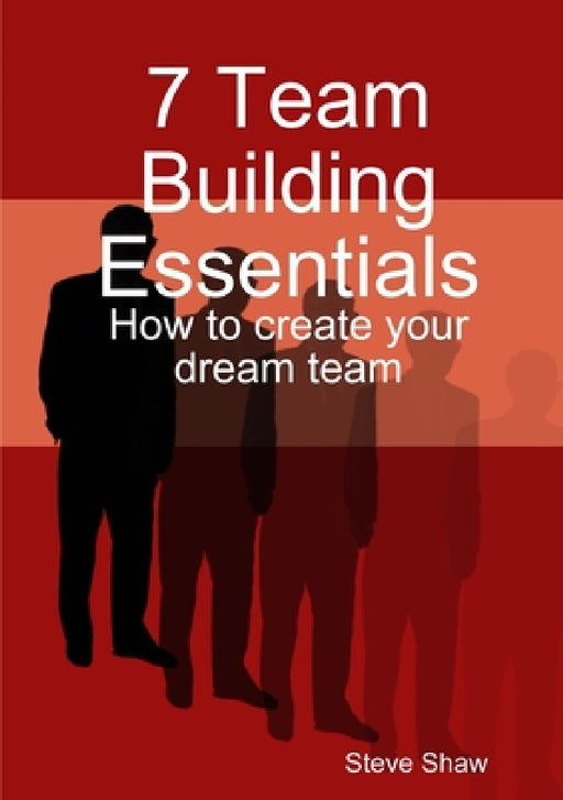 7 Team Building Essentials by Steve Shaw