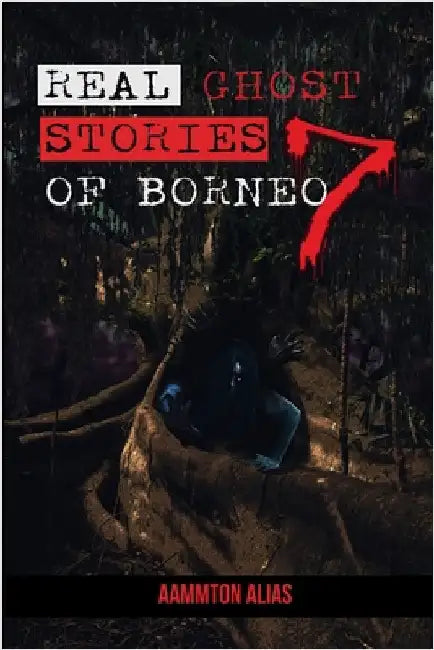 Real Ghost Stories of Borneo 7 by Alias, Aammton