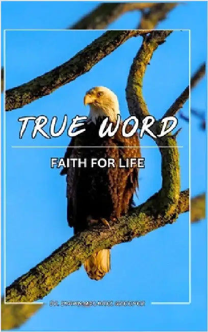 True Word, Faith for LIFE! by Greener, Shawn Michael