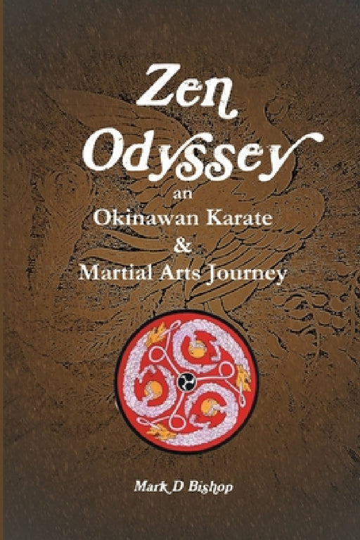 Zen Odyssey, An Okinawan Karate & Martial Arts Journey by Mark D. Bishop