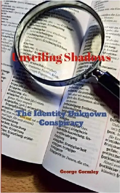 Unveiling Shadows: The Identity Unknown Conspiracy by Gormley, George