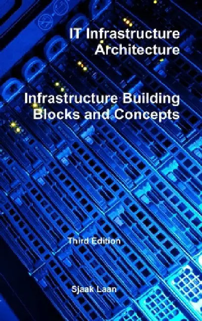 IT Infrastructure Architecture - Infrastructure Building Blocks and Concepts Third Edition by Laan, Sjaak
