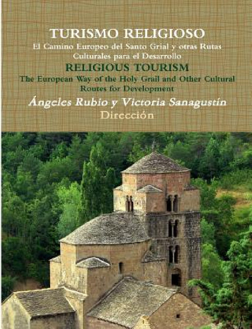 TURISMO RELIGIOSO El Camino Europeo del Santo Grial y otras Rutas Culturales para el Desarrollo RELIGIOUS TOURISM The European Way of the Holy Grail a by Ángeles Rubio Gil, Victoria Sanagustín Fons
