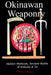 Okinawan Weaponry, Hidden Methods, Ancient Myths of Kobudo & Te by Mark D. Bishop
