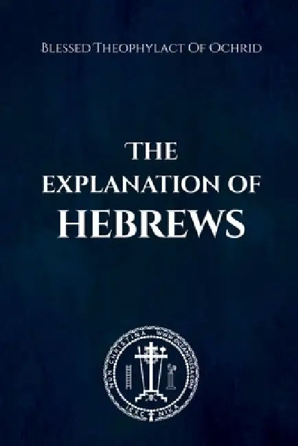 The Explanation of Hebrews by Blessed Theophylact Of Ochrid, Nun Christina