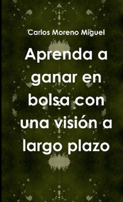 Aprenda a ganar en bolsa con una visión a largo plazo by Carlos Moreno Miguel