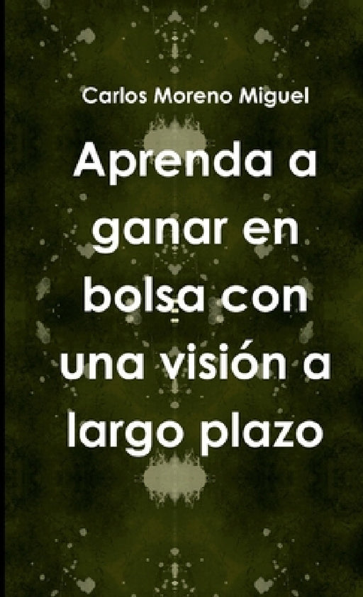 Aprenda a ganar en bolsa con una visión a largo plazo by Carlos Moreno Miguel