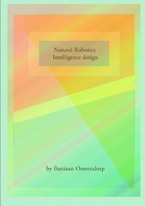 Natural robotics & Intelligence design by Bastiaan Oostendorp