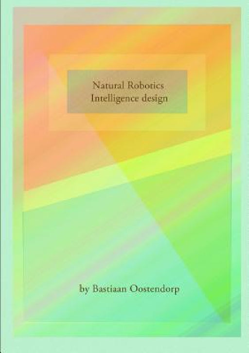 Natural robotics & Intelligence design by Bastiaan Oostendorp