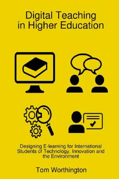 Digital Teaching In Higher Education: Designing E-learning for International Students of Technology, Innovation and the Environment by Tom Worthington
