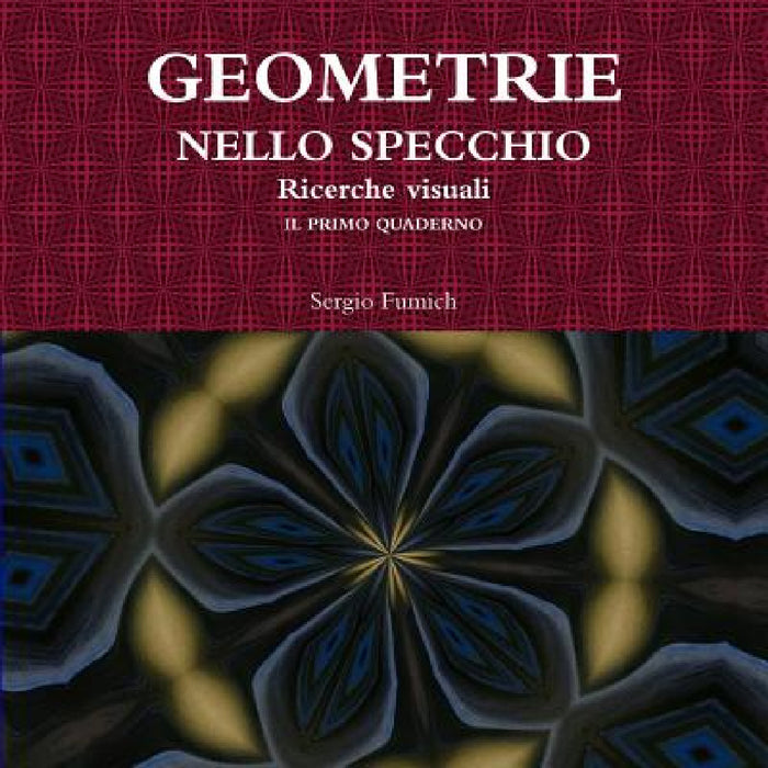 GEOMETRIE NELLO SPECCHIO. Ricerche visuali. Il primo quaderno by Sergio Fumich