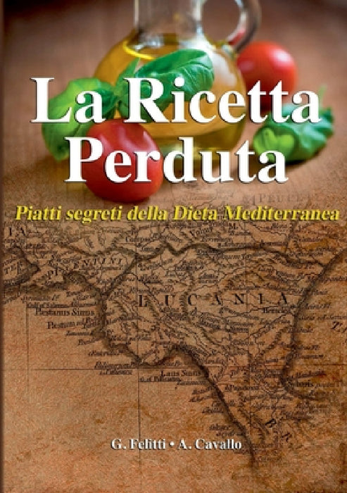 La Ricetta Perduta - Piatti segreti della Dieta Mediterranea by Giuseppe Felitti, Antonietta Cavallo