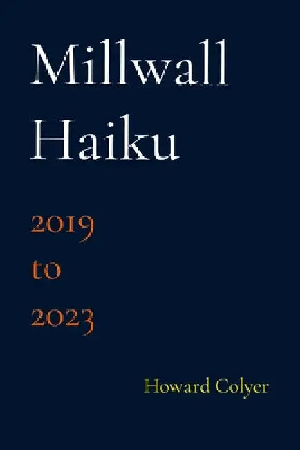 Millwall Haiku - 2019 to 2023 by Howard Colyer