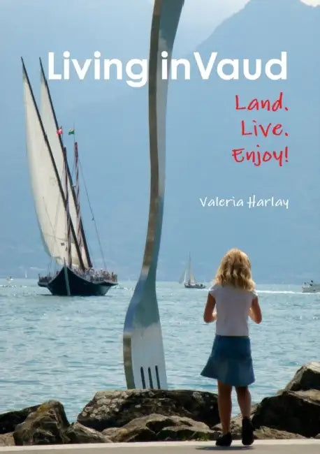 Living in Vaud: Land, Live, Enjoy! by Valeria C. Harlay