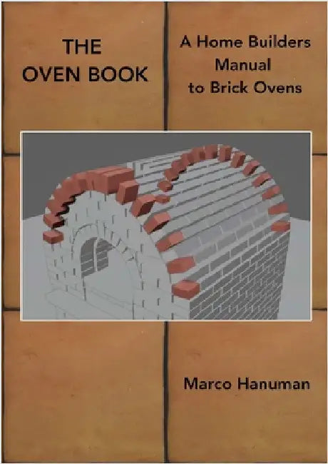 THE OVEN BOOK - A Home Builders Manual for Brick Ovens by Hanuman, Marco
