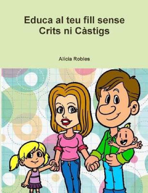 Educa al teu fill sense Crits ni Càstigs by Alícia Robles