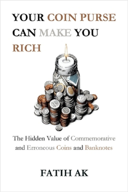 Your Coin Purse Can Make You Rich: The Hidden Value of Commemorative and Erroneous Coins and Banknotes by Fatih Ak, Vision Financière