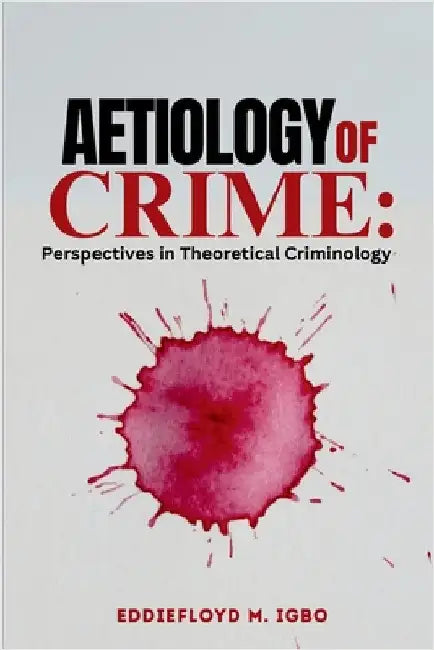 Aetiology of Crime: Perspectives in Theoretical Criminology by Igbo, Eddiefloyd